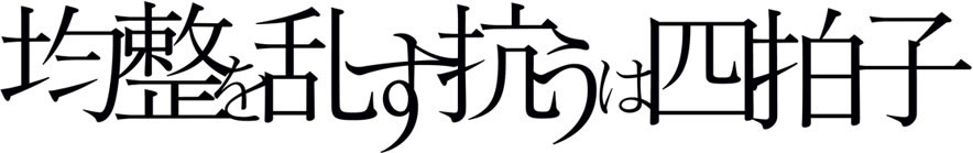 均整を乱す抗うは四拍子
